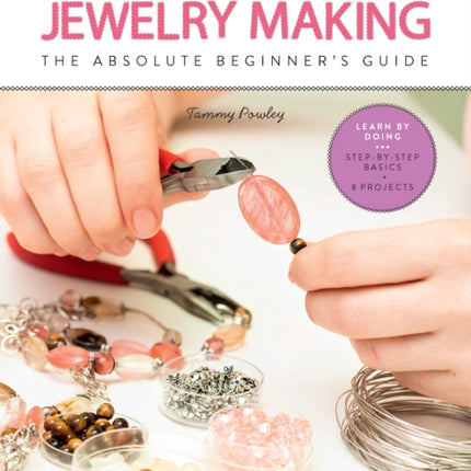 First Time Jewelry Making: The Absolute Beginner's Guide--Learn By Doing * Step-by-Step Basics + Projects: Volume 7