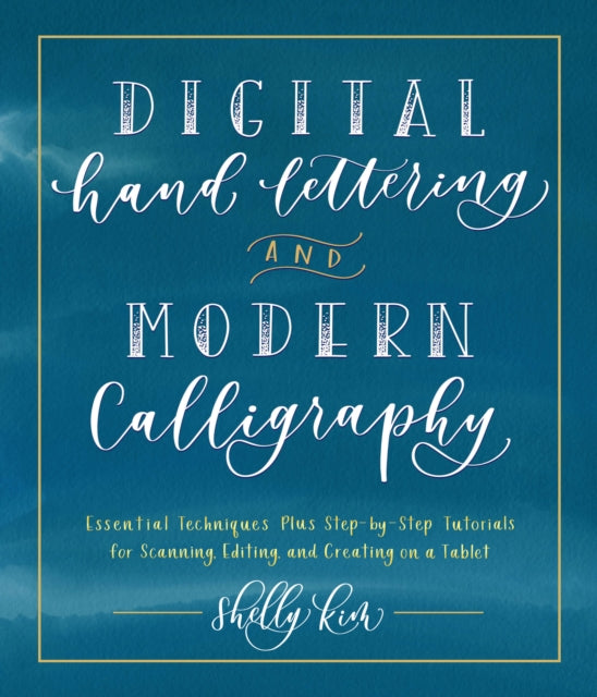 Digital Hand Lettering and Modern Calligraphy Essential Techniques Plus StepbyStep Tutorials for Scanning Editing and Creating on a Tablet