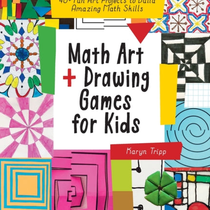 Math Art and Drawing Games for Kids: 40+ Fun Art Projects to Build Amazing Math Skills