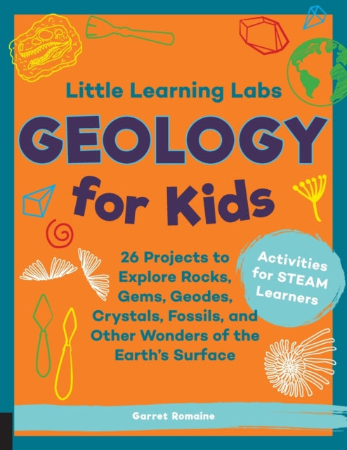 Little Learning Labs: Geology for Kids, abridged paperback edition: 26 Projects to Explore Rocks, Gems, Geodes, Crystals, Fossils, and Other Wonders of the Earth's Surface; Activities for STEAM Learners: Volume 7