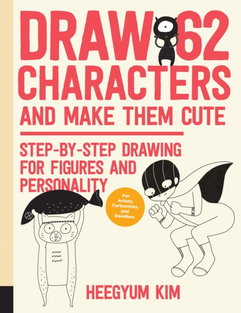 Draw 62 Characters and Make Them Cute: Step-by-Step Drawing for Figures and Personality; for Artists, Cartoonists, and Doodlers: Volume 3