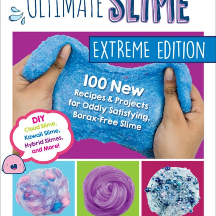 Ultimate Slime Extreme Edition 100 New Recipes and Projects for Oddly Satisfying BoraxFree Slime  DIY Cloud Slime Kawaii Slime Hybrid Slimes and More