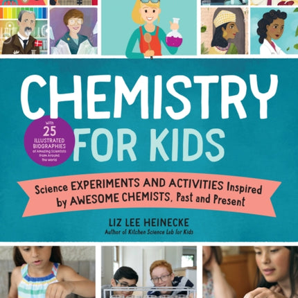 The Kitchen Pantry Scientist Chemistry for Kids: Science Experiments and Activities Inspired by Awesome Chemists, Past and Present; with 25 Illustrated Biographies of Amazing Scientists from Around the World: Volume 1