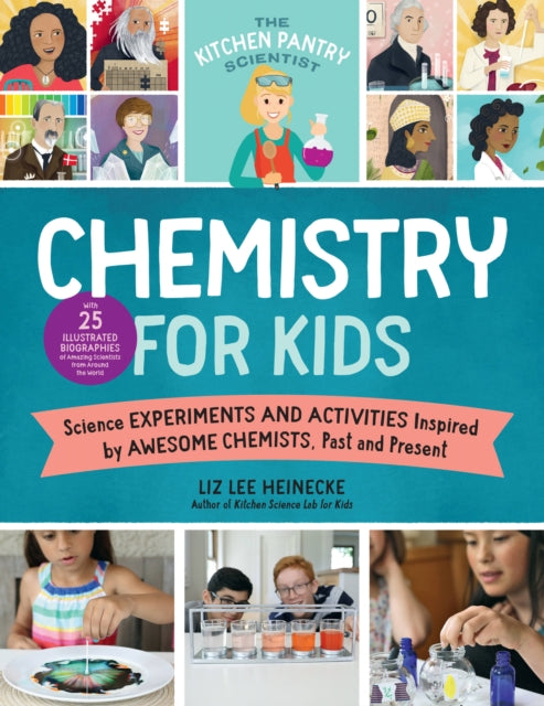 The Kitchen Pantry Scientist Chemistry for Kids: Science Experiments and Activities Inspired by Awesome Chemists, Past and Present; with 25 Illustrated Biographies of Amazing Scientists from Around the World: Volume 1