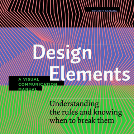 Design Elements, Third Edition: Understanding the rules and knowing when to break them - A Visual Communication Manual