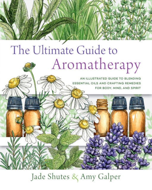 The Ultimate Guide to Aromatherapy: An Illustrated guide to blending essential oils and crafting remedies for body, mind, and spirit: Volume 9