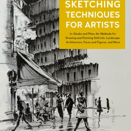 Sketching Techniques for Artists: In-Studio and Plein-Air Methods for Drawing and Painting Still Lifes, Landscapes, Architecture, Faces and Figures, and More: Volume 5