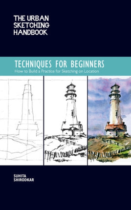 The Urban Sketching Handbook Techniques for Beginners: How to Build a Practice for Sketching on Location: Volume 11