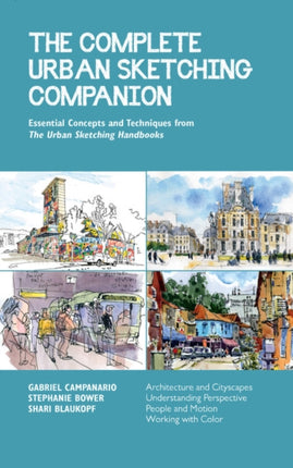 The Complete Urban Sketching Companion: Essential Concepts and Techniques from The Urban Sketching Handbooks--Architecture and Cityscapes, Understanding Perspective, People and Motion, Working with Color: Volume 10