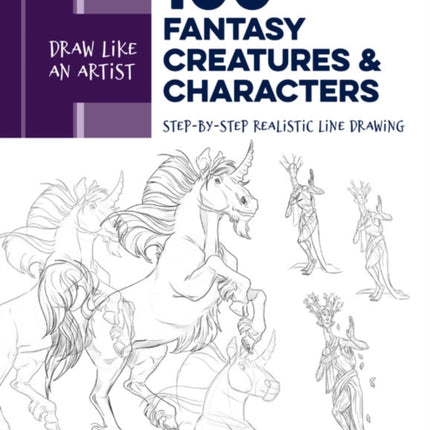 Draw Like an Artist: 100 Fantasy Creatures and Characters: Step-by-Step Realistic Line Drawing - A Sourcebook for Aspiring Artists and Designers: Volume 4