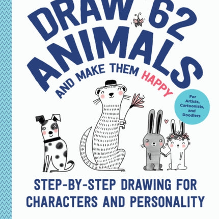 Draw 62 Animals and Make Them Happy: Step-by-Step Drawing for Characters and Personality - For Artists, Cartoonists, and Doodlers: Volume 4