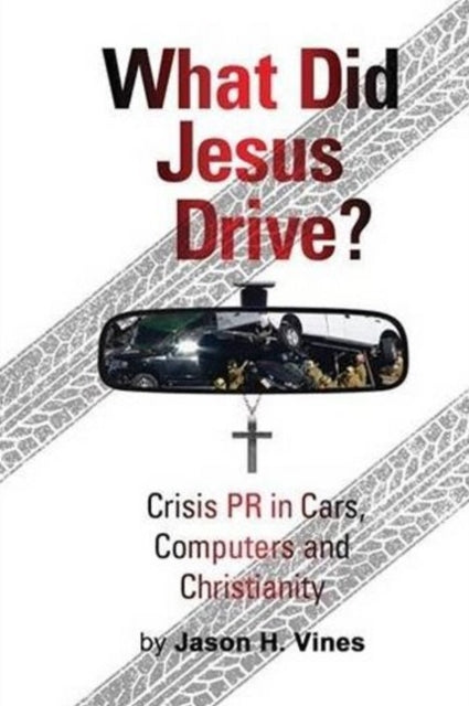 What Did Jesus Drive?: Crisis PR in Cars, Computers and Christianity