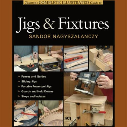 Taunton′s Complete Illustrated Guide to Jigs & Fix tures