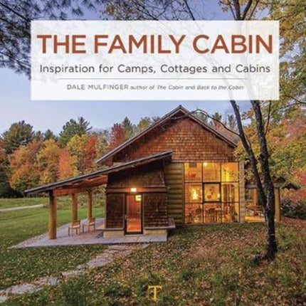 The Family Cabin: Inspiration for Camps, Cottages and Cabins