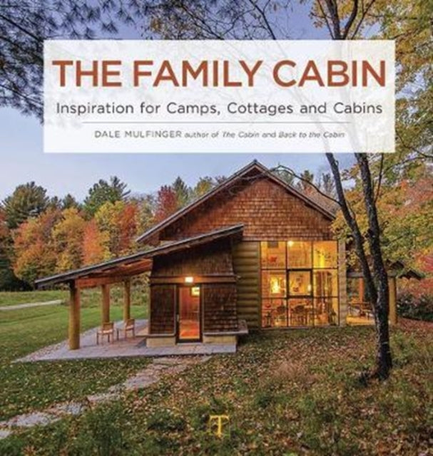 The Family Cabin: Inspiration for Camps, Cottages and Cabins