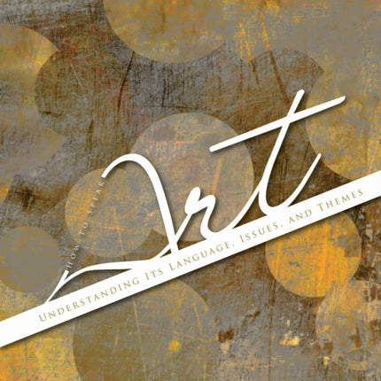 How to Speak Art: Understanding Its Language, Issues, and Themes