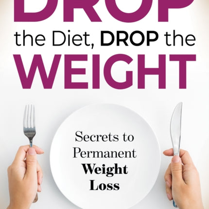 Drop the Diet, Drop the Weight: Secrets to