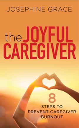 The Joyful Caregiver: 8 Steps to Prevent