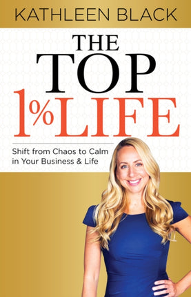 The Top 1% Life: Shift from Chaos to Calm in Your