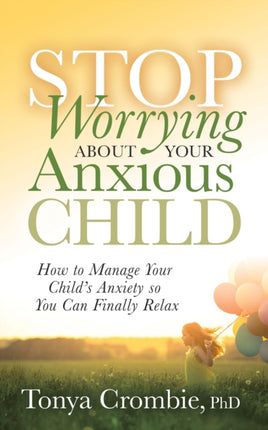 Stop Worrying About Your Anxious Child: How to