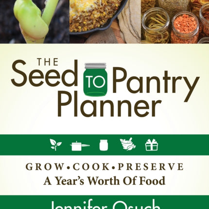 The SEED To PANTRY Planner: GROW, COOK & PRESERVE