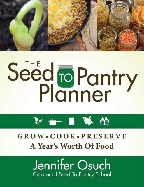 The SEED To PANTRY Planner: GROW, COOK & PRESERVE