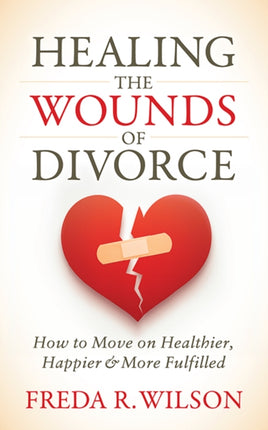 Healing the Wounds of Divorce: How to Move on