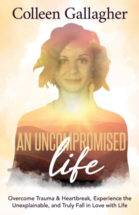 An Uncompromised Life: Overcome Trauma and