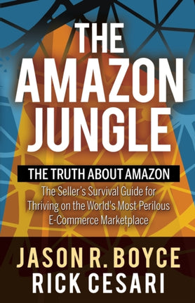 The Amazon Jungle: The Truth About Amazon, The Seller's Survival Guide for Thriving on the World's Most Perilous E-Commerce Marketplace