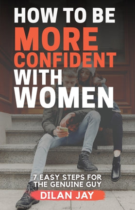 How to Be More Confident with Women: 7 Easy Steps