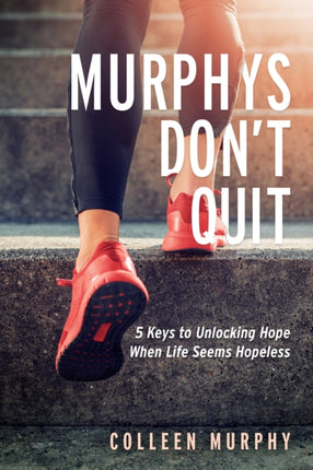 Murphys Don’t Quit: 5 Keys to Unlocking Hope When