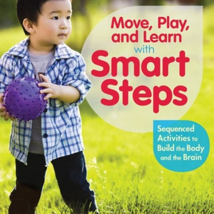 Move Play and Learn With Smart Steps: Sequenced Activities to Build the Body and the Brain - Birth to Age 7