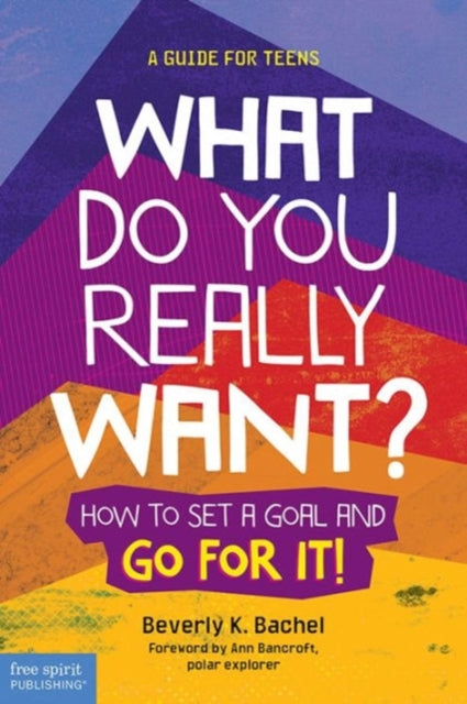 What Do You Really Want?: How to Set a Goal and Go for It! a Guide for Teens