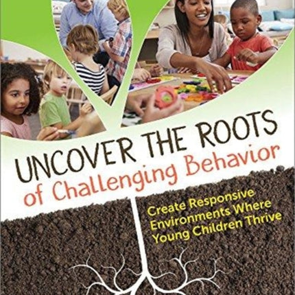 Uncover the Roots of Challenging Behavior: Create Responsive Environments Where Young Children Thrive