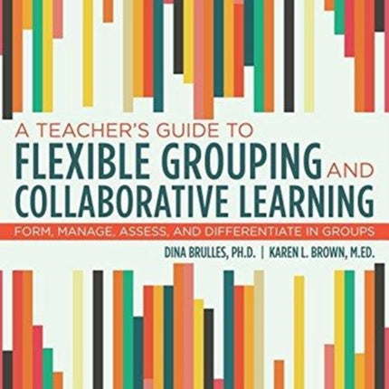 A Teacher's Guide to Flexible Grouping and Collaborative Learning: Form, Manage, Assess, and Differentiate in Groups