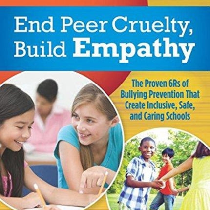 End Peer Cruelty Build Empathy: The Proven 6rs of Bullying Prevention That Create Inclusive Safe and Caring Schools