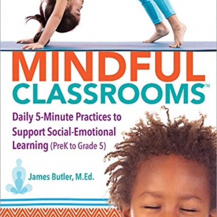 Mindful Classrooms: Daily 5-minute Practices to Support Social-emotional Learning Prek to Grade 5