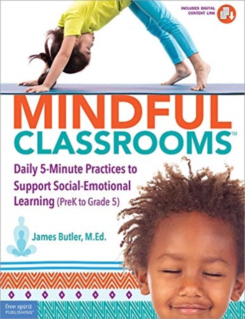 Mindful Classrooms: Daily 5-minute Practices to Support Social-emotional Learning Prek to Grade 5