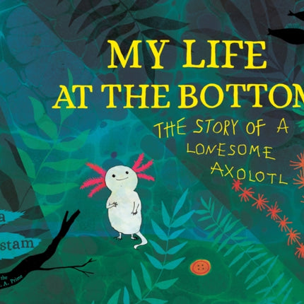 My Life at the Bottom: The Story of a Lonesome Axolotl