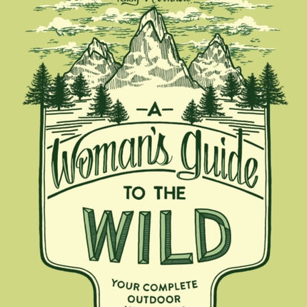 A Woman's Guide to the Wild: Your Complete