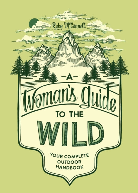 A Woman's Guide to the Wild: Your Complete
