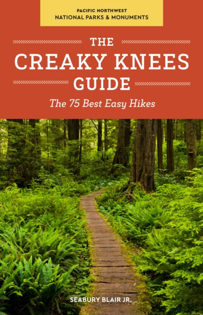 The Creaky Knees Guide Pacific Northwest National Parks and Monuments: The 75 Best Easy Hikes