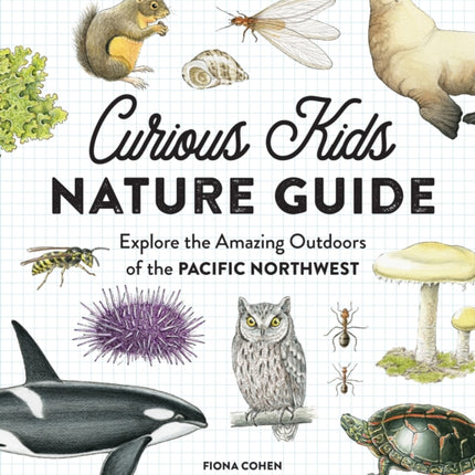 Curious Kids Nature Guide: Explore the Amazing Outdoors of the Pacific Northwest