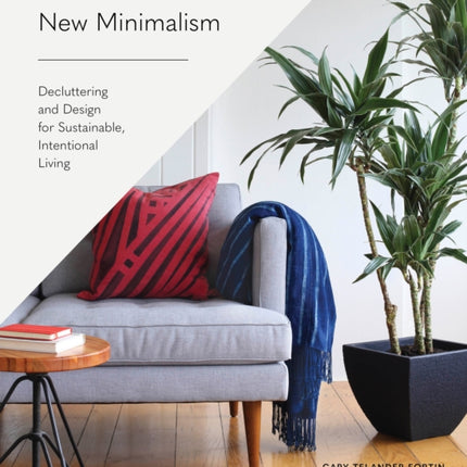 New Minimalism: Decluttering and Design for Sustainable, Intentional Living