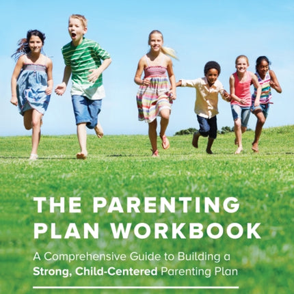 The Parenting Plan Workbook: A Comprehensive Guide to Building a Strong, Child-Centered Parenting Plan