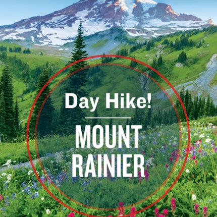 Day Hike! Mount Rainier, 4th Edition: More than 50 Washington State Trails You Can Hike in a Day