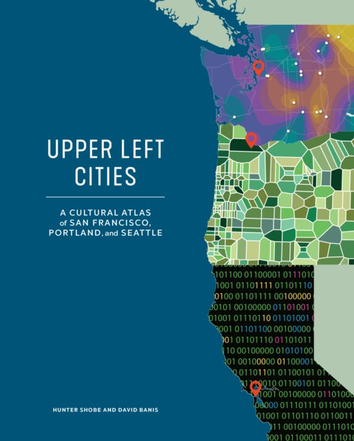 Upper Left Cities: A Cultural Atlas of San Francisco, Portland, and Seattle