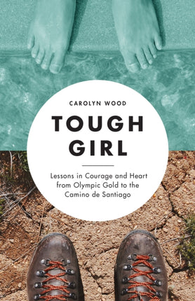 Tough Girl: Lessons in Courage and Heart from Olympic Gold to the Camino de Santiago