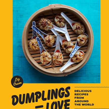 Dumplings = Love: 40 Innovative Recipes From Around the World