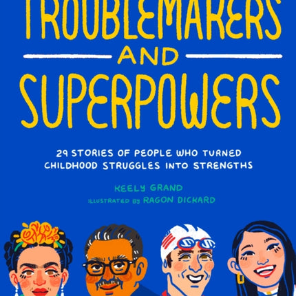 Troublemakers and Superpowers: 29 Stories of People Who Turned Childhood Struggles into Strengths